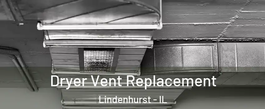  Dryer Vent Replacement Lindenhurst - IL