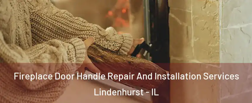  Fireplace Door Handle Repair And Installation Services Lindenhurst - IL