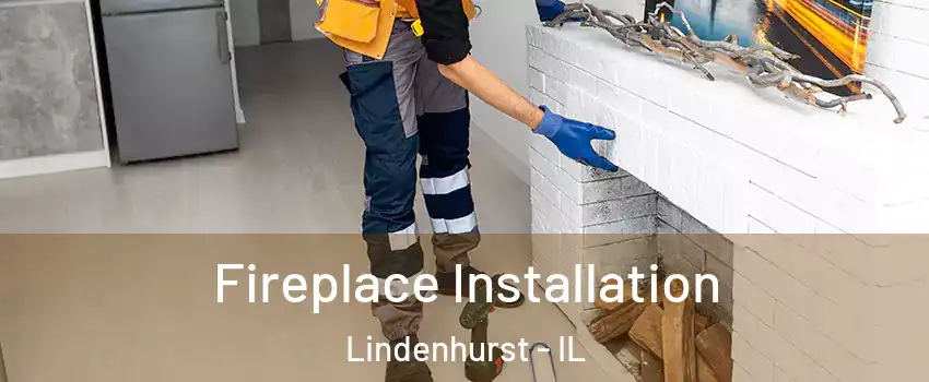  Fireplace Installation Lindenhurst - IL