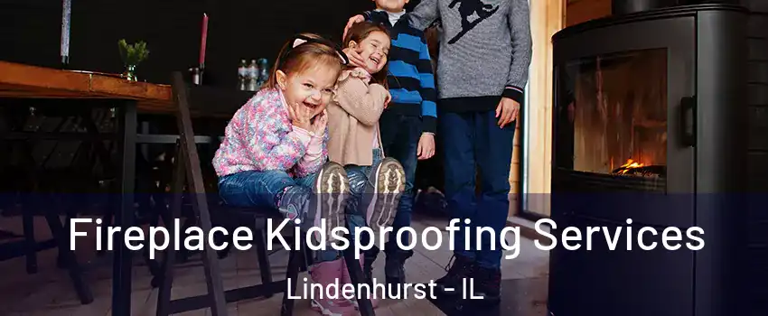  Fireplace Kidsproofing Services Lindenhurst - IL