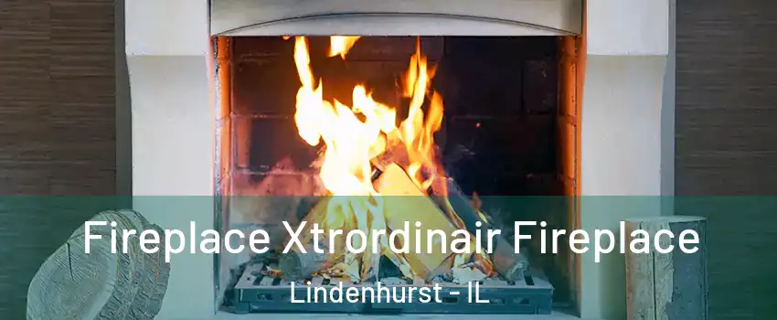  Fireplace Xtrordinair Fireplace Lindenhurst - IL