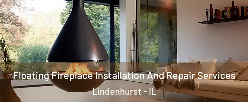 Floating Fireplace Installation And Repair Services Lindenhurst - IL