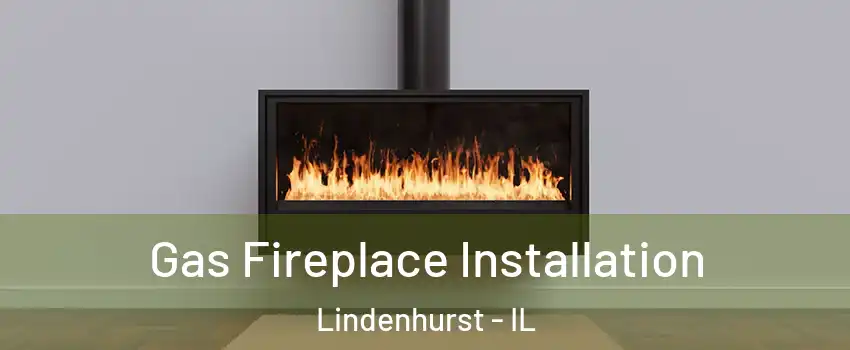  Gas Fireplace Installation Lindenhurst - IL