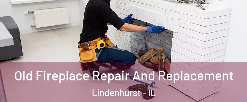  Old Fireplace Repair And Replacement Lindenhurst - IL