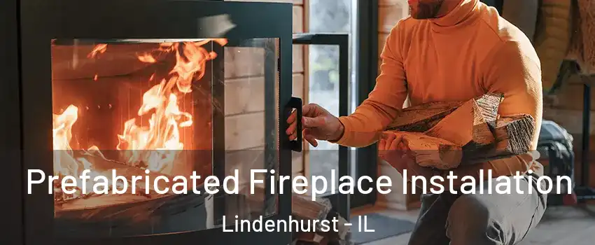  Prefabricated Fireplace Installation Lindenhurst - IL