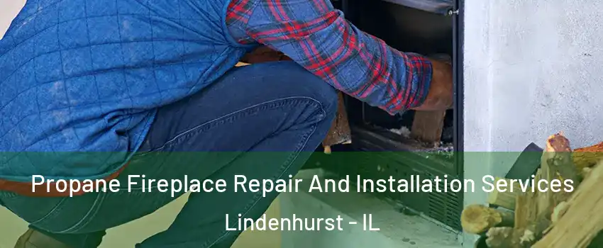  Propane Fireplace Repair And Installation Services Lindenhurst - IL