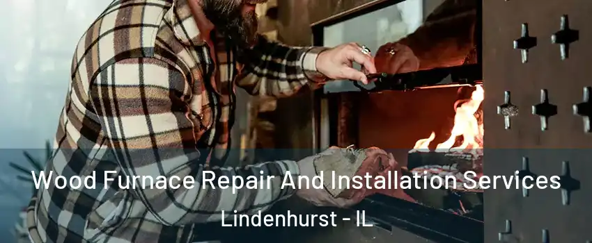  Wood Furnace Repair And Installation Services Lindenhurst - IL